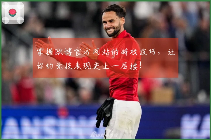 掌握欧博官方网站的游戏技巧,让你的竞技表现更上一层楼!