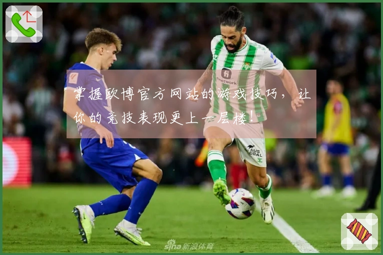 掌握欧博官方网站的游戏技巧，让你的竞技表现更上一层楼！