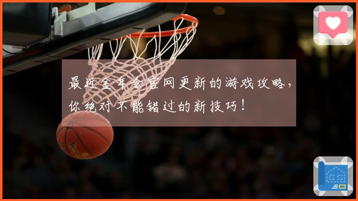 最近金年会官网更新的游戏攻略，你绝对不能错过的新技巧！