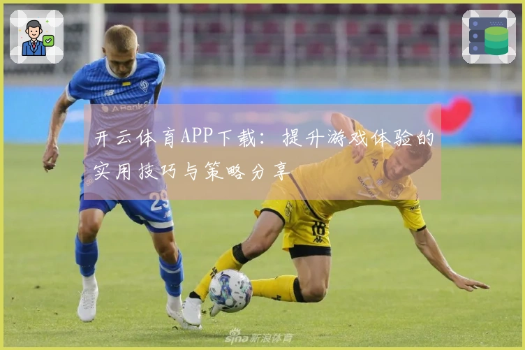 开云体育APP下载：提升游戏体验的实用技巧与策略分享